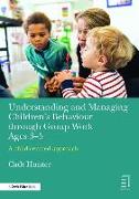 Understanding and Managing Children's Behaviour Through Group Work Ages 3-5