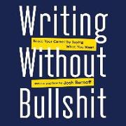 Writing Without Bullshit: Boost Your Career by Saying What You Mean