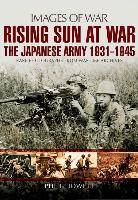 Rising Sun at War: The Japanese Army 1931-1945, Rare Photographs from Wartime Archives