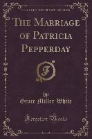 The Marriage of Patricia Pepperday (Classic Reprint)