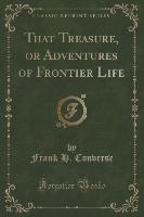 That Treasure, or Adventures of Frontier Life (Classic Reprint)