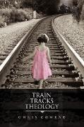 TRAIN TRACKS THEOLOGY