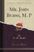 Mr. John Burns, M. P (Classic Reprint)