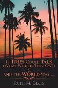 If Trees Could Talk (What Would They Say?) & And The World Was