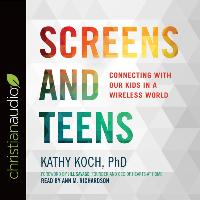 Screens and Teens: Connecting with Our Kids in a Wireless World