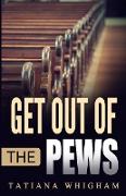 GET OUT OF THE PEWS