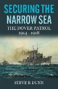 Securing the Narrow Sea: The Dover Patrol 1914-1918