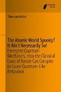 The Atomic World Spooky? It Ain't Necessarily So!