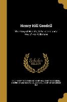Henry Hill Goodell: The Story of His Life, With Letters and a Few of His Addresses