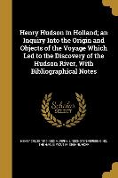 Henry Hudson in Holland, an Inquiry Into the Origin and Objects of the Voyage Which Led to the Discovery of the Hudson River, With Bibliographical Not