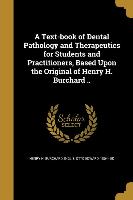 A Text-book of Dental Pathology and Therapeutics for Students and Practitioners, Based Upon the Original of Henry H. Burchard