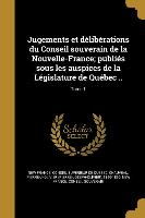 Jugements et délibérations du Conseil souverain de la Nouvelle-France, publiés sous les auspices de la Législature de Québec .., Tome 1