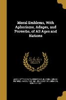 Moral Emblems, With Aphorisms, Adages, and Proverbs, of All Ages and Nations