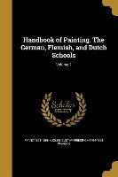 Handbook of Painting. The German, Flemish, and Dutch Schools, Volume 2