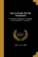 How to Study the Old Testament: In a Series of Questions: First Series, From Genesis to First Samuel