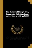 The History of Philip's War, Commonly Called the Great Indian War, of 1675 and 1676