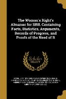 The Woman's Right's Almanac for 1858. Containing Facts, Statistics, Arguments, Records of Progress, and Proofs of the Need of It