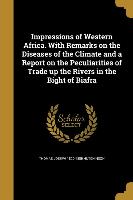 Impressions of Western Africa. With Remarks on the Diseases of the Climate and a Report on the Peculiarities of Trade up the Rivers in the Bight of Bi