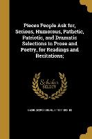 Pieces People Ask for, Serious, Humorous, Pathetic, Patriotic, and Dramatic Selections in Prose and Poetry, for Readings and Recitations