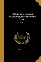 Histoire de lempereur Napoléon I, surnommé Le Grand, Tome 1