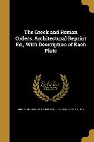 The Greek and Roman Orders. Architectural Reprint Ed., With Description of Each Plate