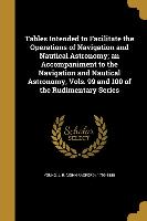 Tables Intended to Facilitate the Operations of Navigation and Nautical Astronomy, an Accompaniment to the Navigation and Nautical Astronomy, Vols. 99
