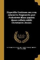 Hyperidis Orationes sex cvm ceterarvm fragmentis post Fridericvm Blass papyris denvo collatis edidit Christianvs Jensen
