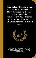Connecticut Houses, a List of Manuscript Histories of Early Connecticut Homes, Presented to the Connecticut State Library by the Connecticut Society C