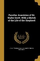 Familiar Anecdotes of Sir Walter Scott. With a Sketch of the Life of the Shepherd