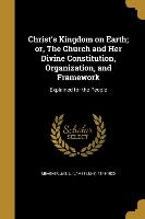 Christ's Kingdom on Earth, or, The Church and Her Divine Constitution, Organization, and Framework