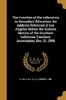 The Function of the Laboratory in Secondary Education. An Address Delivered at Los Angeles Before the Science Section of the Southern California Teach