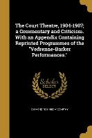 The Court Theatre, 1904-1907, A Commentary and Criticism. with an Appendix Containing Reprinted Programmes of the Vedrenne-Barker Performances