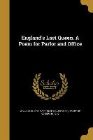 England's Last Queen. A Poem for Parlor and Office