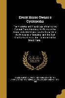 Every Horse Owner's Cyclopedia: The Anatomy and Physiology of the Horse, General Characteristics, the Points of the Horse, With Directions How to Choo