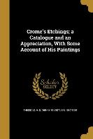 Crome's Etchings, a Catalogue and an Appreciation, With Some Account of His Paintings