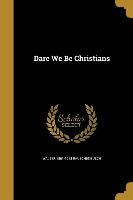 DARE WE BE CHRISTIANS