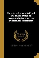 Exercices de calcul intégral sur divers ordres de transcendantes et sur les quadratures [microform