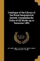 Catalogue of the Library of the Royal Geographical Society. Containing the Titles of All Works Up to December 1893