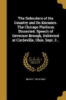 The Defenders of the Country and Its Enemies. The Chicago Platform Dissected. Speech of Governor Brough, Delivered at Circleville, Ohio, Sept. 3