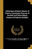 Collection of Select Pieces of Poetry Containing The Lay of the Bell and Some Minor Poems of Frederic Schiller