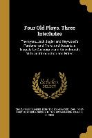 Four Old Plays. Three Interludes