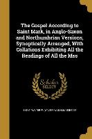 The Gospel According to Saint Mark, in Anglo-Saxon and Northumbrian Versions, Synoptically Arranged, With Collations Exhibiting All the Readings of Al