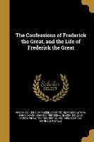 The Confessions of Frederick the Great, and the Life of Frederick the Great