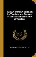 The Art of Study, a Manual for Teachers and Students of the Science and the Art of Teaching