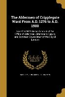 The Aldermen of Cripplegate Ward From A.D. 1276 to A.D. 1900