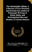 The Autographic Album. A Collection of Four Hundred and Seventy Fac-similes of Holograph Writings of Royal, Noble, and Distinguished Men and Women, of