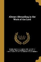 ALWAYS ABOUNDING IN THE WORK O