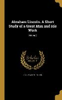 Abraham Lincoln. A Short Study of a Great Man and His Work, Volume 2