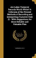 Are Labor Turnover Records Worth While? A Criticism of the Present Methods of Recording and Interpreting Turnover Date (!) - With Suggestions for More