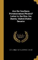 Are the Southern Privateersmen Pirates? Letter to the Hon. Ira Harris, United States Senator